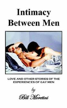 Intimacy Between Men: Love and Other Stories of the Experiences of Gay Men