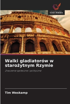 Walki gladiatorów w starozytnym Rzymie (Polish Edition)