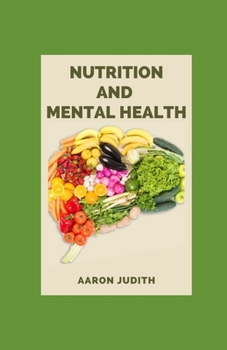 Nutrition And Mental Health: Guide To Improve Leaky Gut, Adrenal Fatigue, Liver Detox, Mental Health, Anxiety, Depression, Disease & Trauma. Mindfulness, Holistic Therapies, Diet, Nutrition & Food