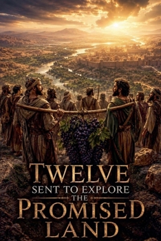 Twelve Sent to Explore the Promised Land (Christian Biblical Fiction)