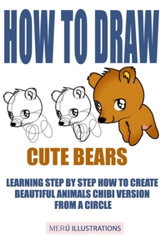 Paperback How to Draw Cute Bears: Learning Step by Step How to Create Beautiful Animals Chibi Version from a Circle Book