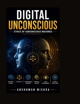 Digital Unconscious Ethics of Subconscious Machines (The Subconscious Continuum: Memory Mind and Machine)