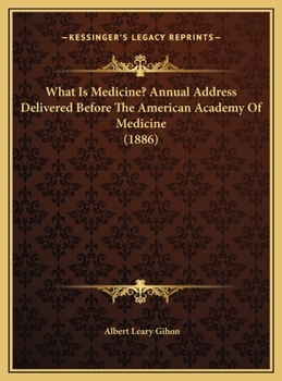 What Is Medicine? Annual Address Delivered Before The American Academy Of Medicine (1886)