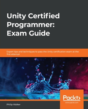Paperback Unity Certified Programmer: Exam Guide: Expert tips and techniques to pass the Unity certification exam at the first attempt Book