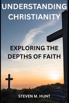 Paperback Understanding Christianity: Exploring the Depths of Faith Book