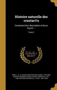 Histoire Naturelle Des Crustac(c)S: Contenant Leur Description Et Leurs M Urs ...; Tome 1