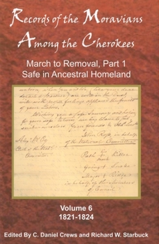 Records of the Moravians Among the Cherokees: Volume Six: March to Removal, Part 1, Safe in the Ancestral Homeland, 1821–1824
