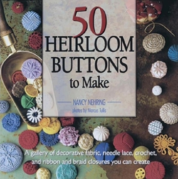 Paperback 50 Heirloom Buttons to Make: A Gallery of Decorative Fabric, Needle Lace, Croch Book