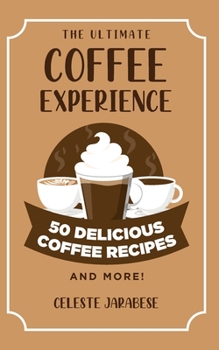 Paperback The Ultimate COFFEE EXPERIENCE: 50 Delicious Coffee Recipes and More! Book