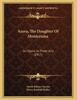 Paperback Azora, The Daughter Of Montezuma: An Opera In Three Acts (1917) Book