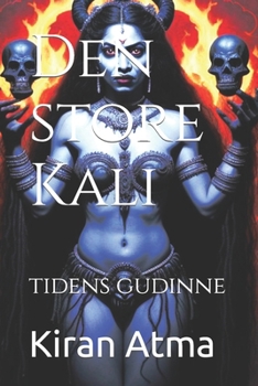Den store Kali: tidens gudinne (Å avdekke hinduismens panteon: Din essensielle guide til guder, gudinner, myter, legender, vediske tekster og urgammel visdom) (Norwegian Bokmal Edition)