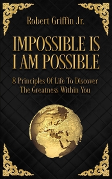 Paperback Impossible Is I Am Possible: Eight principles of life to discover the greatness within you. Book
