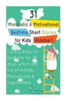 31 Moralistic & Motivational Bedtime Short Stories for Kids: 1 Story Daily on Bedtime for 30 Days Which Are Full of Morals, Motivations & Inspirations