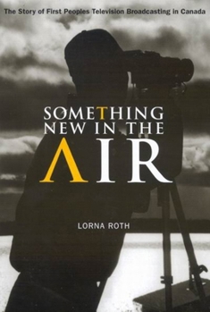 Something New in the Air: The Story of First Peoples Television Broadcasting in Canada (McGill-Queen's Native & Northern)