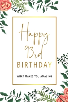 Paperback Happy 93rd Birthday -What Makes You Amazing: Ninety Third Birthday Gift, Sentimental Journal Keepsake With Inspirational Quotes for Women. Write 20 Re Book