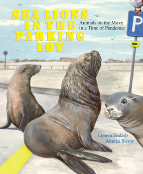 Hardcover Sea Lions in the Parking Lot: Animals on the Move in a Time of Pandemic Book