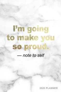 I'm Going to Make You So Proud Note To Self 2020 Planner: Weekly + Monthly View - Marble + Gold Motivational Quote - 6x9 in - Calendar Organizer with Bonus Dotted Grid Pages + Inspirational Quotes + T