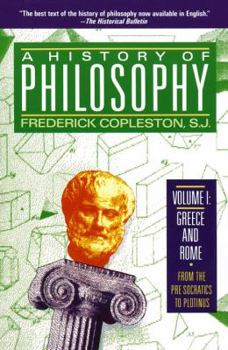 A History of Philosophy, Vol 1: Greece and Rome, From the Pre-Socratics to Plotinus - Book #1 of the A History of Philosophy