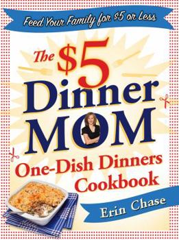 Paperback The $5 Dinner Mom One-Dish Dinners Cookbook: Feed Your Family for $5 or Less Book