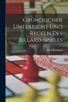 Paperback Gründlicher Unterricht Und Regeln Des Billard-Spieles [German] Book