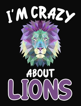 I'm Crazy About Lions: Journal / Notebook Gift For Boys and Girls, Blank Lined 109 Pages, Lions Lovers perfect Christmas & Birthday Or Any Occasion