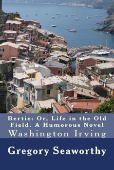 Paperback Bertie: Or, Life in the Old Field. A Humorous Novel: Washington Irving Book