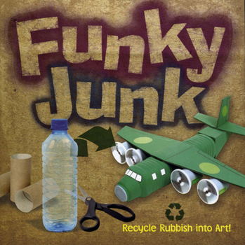 Paperback Funky Junk: Recycle Rubbish Into Art! Book