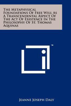 Paperback The Metaphysical Foundations Of Free Will As A Transcendental Aspect Of The Act Of Existence In The Philosophy Of St. Thomas Aquinas Book