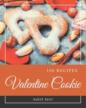 Paperback 150 Valentine Cookie Recipes: The Highest Rated Valentine Cookie Cookbook You Should Read Book