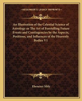 Paperback An Illustration of the Celestial Science of Astrology or The Art of Foretelling Future Events and Contingencies by the Aspects, Positions, and Influen Book