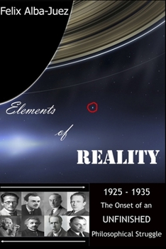 Elements of REALITY: 1925-1935 - The Onset of an UNFINISHED Philosophical Struggle (Quantum Physics free of Folklore) - Book #4 of the Quantum Physics free of Folklore