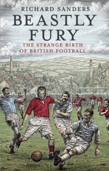 Paperback Beastly Fury: The Strange Birth of British Football. Richard Sanders Book
