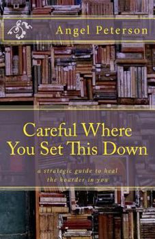 Paperback Careful Where You Set This Down: A Strategic Guide to Heal the Hoarder in You Book