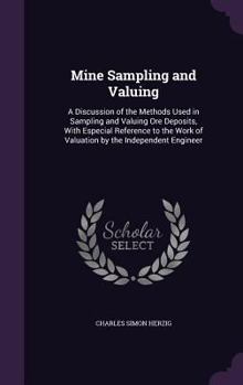 Hardcover Mine Sampling and Valuing: A Discussion of the Methods Used in Sampling and Valuing Ore Deposits, With Especial Reference to the Work of Valuatio Book