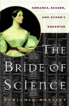 Hardcover The Bride of Science: Romance, Reason, and Byron's Daughter Book