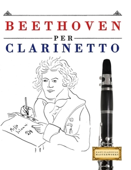 Beethoven per Clarinetto: 10 Pezzi Facili per Clarinetto Libro per Principianti (Italian Edition)
