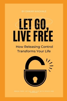 Paperback Let Go, Live Free: How Releasing Control Transforms Your Life Book