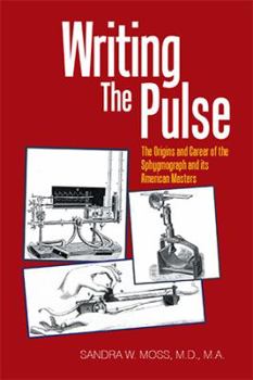 Paperback Writing the Pulse: The Origins and Career of the Sphygmograph and Its American Masters Book