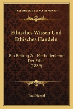 Paperback Ethisches Wissen Und Ethisches Handeln: Ein Beitrag Zur Methodenlehre Der Ethik (1889) [German] Book