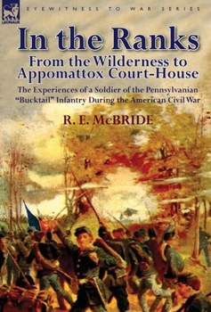 In the Ranks: From the Wilderness to Appomattox Court-House (Classic Reprint)