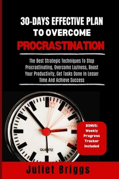 Paperback 30-Days Effective Plan to Overcome Procrastination: The Best Strategic Techniques To Stop Procrastinating, Overcome Laziness, Boost Your Productivity, Book