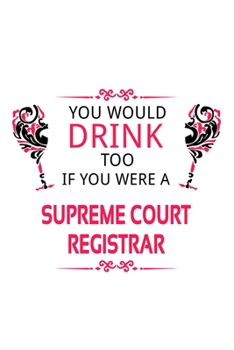 Paperback You Would Drink Too If You Were A Supreme Court Registrar: Funny Supreme Court Registrar Notebook, Journal Gift, Diary, Doodle Gift or Notebook - 6 x Book