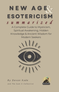 NEW AGE & ESOTERICISM Summarized: A Complete Guide to Mysticism, Spiritual Awakening, Hidden Knowledge & Ancient Wisdom for Modern Seekers (Religion Summit Collection)
