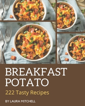 Paperback 222 Tasty Breakfast Potato Recipes: A Breakfast Potato Cookbook for Your Gathering Book