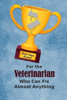 Paperback For the Veterinarian Who Can Fix Almost Anything - Duct Tape Award: Employee Appreciation Journal and Gift Idea Book