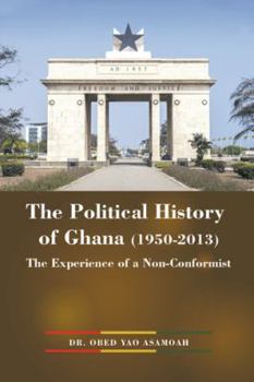 Hardcover The Political History of Ghana (1950-2013): The Experience of a Non-Conformist Book