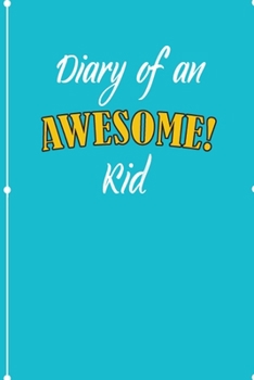 Diary Of An Awesome Kid: This Nice Diary Of An Awesome Notebook For Kids. Cute Cream Paper 6*9 Inch with 100 Pages Notebook For Writing Daily Routine, Journal and Hand Note