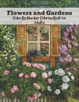 Flowers and Gardens Color by Number Coloring Book for Adults: Beautiful Flower Garden Patterns and Botanical Floral Color By Numbers Designs of Relaxing