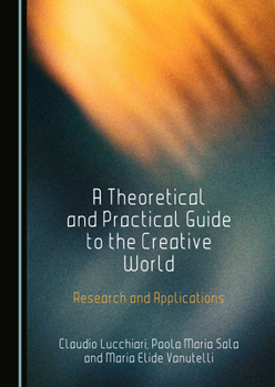 Hardcover A Theoretical and Practical Guide to the Creative World: Research and Applications Book