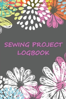 Sewing Project LogBook: Amazing Gift for Sewing Lover Keep Track of Your Service Dressmaking Log To Keep Record of Sewing Projects